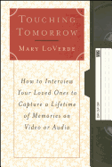 Touching Tomorrow: How to Interview Your Loved Ones to Capture a Lifetime of Memories on Video or Audio