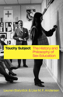 Touchy Subject: The History and Philosophy of Sex Education - Bialystok, Lauren, and Andersen, Lisa M F