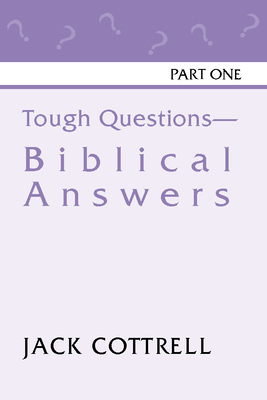 Tough Questions - Biblical Answers Part I - Cottrell, Jack, B.A., M.DIV., Ph.D.