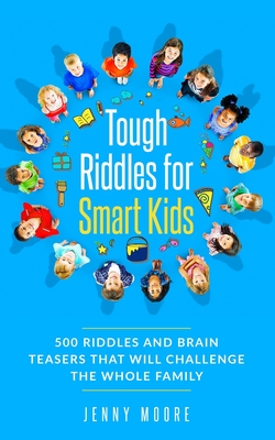 Tough Riddles for Smart Kids: 500 Riddles and Brain Teasers that Will Challenge the Whole Family - Moore, Jenny