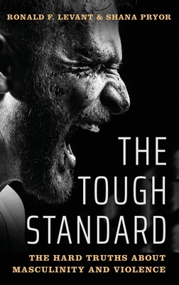 Tough Standard: The Hard Truths about Masculinity and Violence - Levant, Ronald F, and Pryor, Shana