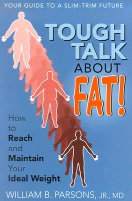 Tough Talk about Fat!: How to Reach and Maintain Your Ideal Weight - Parsons, William B, Jr., M.D.