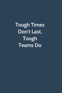 Tough Times Don't Last, Tough Teams Do: Office Gag Gift For Coworker, 6x9 Lined 100 pages Funny Humor Notebook, Funny Sarcastic Joke Journal, Cool Birthday Stuff, Ruled Unique Diary, Perfect Motivational Appreciation Gift, Secret Santa, Christmas