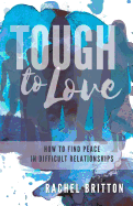 Tough to Love: How to Find Peace in Difficult Relationships