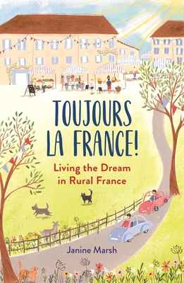 Toujours la France!: Living the Dream in Rural France - Marsh, Janine
