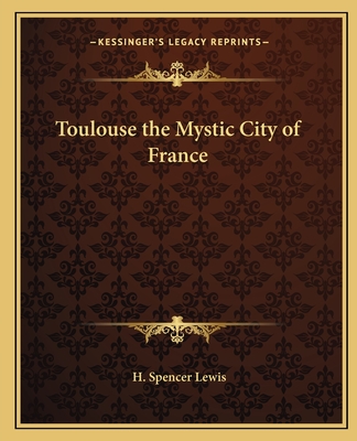 Toulouse the Mystic City of France - Lewis, H Spencer