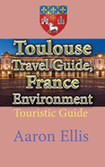 Toulouse Travel Guide, France Environment: Touristic Guide