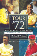 Tour '72: Nicklaus, Palmer, Player, Trevino: The Story of One Great Season - D'Antonio, Michael, Professor