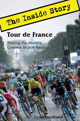 Tour de France: The Inside Story. Making the World's Greatest Bicycle Race - Woodland, Les