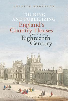 Touring and Publicizing England's Country Houses in the Long Eighteenth Century - Anderson, Jocelyn