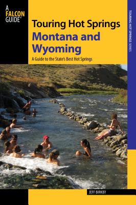 Touring Hot Springs Montana and Wyoming: A Guide to the States' Best Hot Springs - Birkby, Jeff
