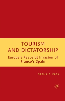 Tourism and Dictatorship: Europe's Peaceful Invasion of Franco's Spain - Pack, S