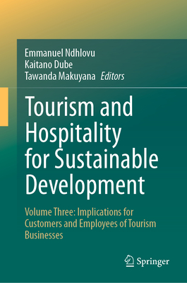 Tourism and Hospitality for Sustainable Development: Volume Three: Implications for Customers and Employees of Tourism Businesses - Ndhlovu, Emmanuel (Editor), and Dube, Kaitano (Editor), and Makuyana, Tawanda (Editor)