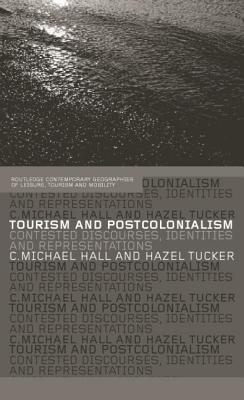 Tourism and Postcolonialism: Contested Discourses, Identities and Representations - Hall, Michael C (Editor), and Tucker, Hazel (Editor)