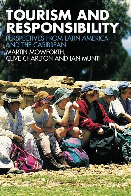Tourism and Responsibility: Perspectives from Latin America and the Caribbean - Mowforth, Martin, and Charlton, Clive, and Munt, Ian