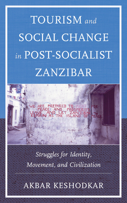 Tourism and Social Change in Post-Socialist Zanzibar: Struggles for Identity, Movement, and Civilization - Keshodkar, Akbar