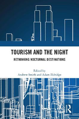 Tourism and the Night: Rethinking Nocturnal Destinations - Smith, Andrew (Editor), and Eldridge, Adam (Editor)