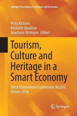 Tourism, Culture and Heritage in a Smart Economy: Third International Conference Iacudit, Athens 2016 - Katsoni, Vicky (Editor), and Upadhya, Amitabh (Editor), and Stratigea, Anastasia (Editor)