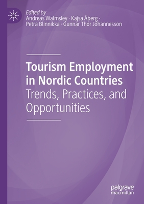 Tourism Employment in Nordic Countries: Trends, Practices, and Opportunities - Walmsley, Andreas (Editor), and berg, Kajsa (Editor), and Blinnikka, Petra (Editor)