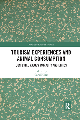 Tourism Experiences and Animal Consumption: Contested Values, Morality and Ethics - Kline, Carol (Editor)