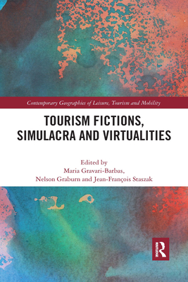 Tourism Fictions, Simulacra and Virtualities - Gravari-Barbas, Maria (Editor), and Graburn, Nelson (Editor), and Staszak, Jean-Francois (Editor)