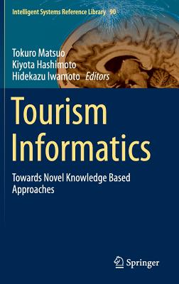 Tourism Informatics: Towards Novel Knowledge Based Approaches - Matsuo, Tokuro (Editor), and Hashimoto, Kiyota (Editor), and Iwamoto, Hidekazu (Editor)