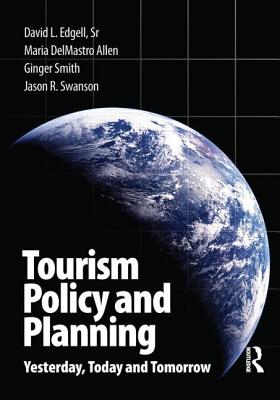 Tourism Policy and Planning: Yesterday, Today, and Tomorrow - Edgell Sr, David L, and Swanson, Jason R, and Allen, Maria Delmastro