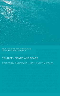 Tourism, Power and Space - Church, Andrew (Editor), and Coles, Tim (Editor)