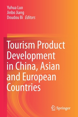Tourism Product Development in China, Asian and European Countries - Luo, Yuhua (Editor), and Jiang, Jinbo (Editor), and Bi, Doudou (Editor)