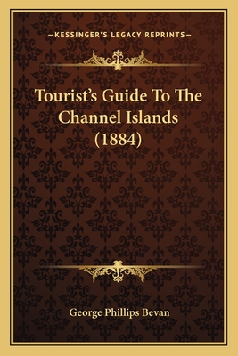 Tourist's Guide to the Channel Islands (1884) - Bevan, George Phillips