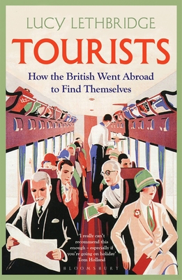 Tourists: How the British Went Abroad to Find Themselves - Lethbridge, Lucy