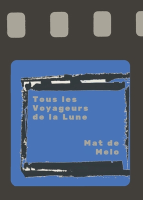 Tous les Voyageurs de la Lune - de Melo, Mat