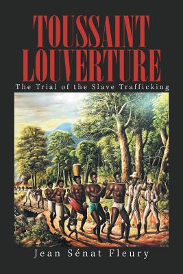 Toussaint Louverture: The Trial of the Slave Trafficking - Fleury, Jean Senat