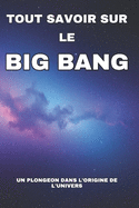 Tout Savoir Sur Le Big Bang: Dcrypter les mystres du cosmos