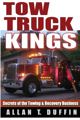 Tow Truck Kings: Secrets of the Towing & Recovery Business - Duffin, Allan T