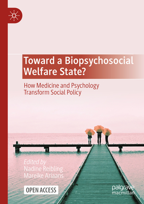 Toward a Biopsychosocial Welfare State?: How Medicine and Psychology Transform Social Policy - Reibling, Nadine (Editor), and Ariaans, Mareike (Editor)