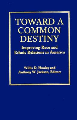 Toward a Common Destiny: Improving Race and Ethnic Relations in America - Hawley, Willis D, Dr., and Jackson, Anthony W