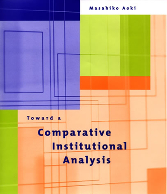 Toward a Comparative Institutional Analysis - Aoki, Masahiko