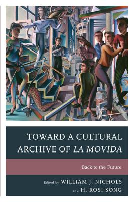 Toward a Cultural Archive of la Movida: Back to the Future - de Alba, Francisco Fernndez (Contributions by), and Bermdez, Silvia (Contributions by), and Colmeiro, Jos (Contributions by)