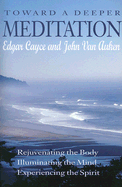 Toward a Deeper Meditation: Rejuvenating the Body Illuminating the Mind Experiencing the Spirit - Cayce, Edgar, and Van Auken, John