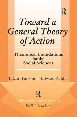 Toward a General Theory of Action: Theoretical Foundations for the Social Sciences - Parsons, Talcott, and Shils, Edward