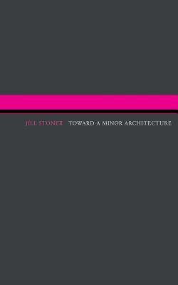 Toward A Minor Architecture - Stoner, Jill