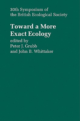 Toward a More Exact Ecology: 30th Symposium of the British Ecological Society - Grubb, Peter J. (Editor), and Whittaker, John B. (Editor)
