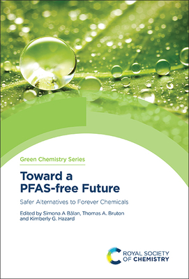 Toward a Pfas-Free Future: Safer Alternatives to Forever Chemicals - B lan, Simona A (Editor), and Bruton, Thomas A (Editor), and Hazard, Kimberly G (Editor)
