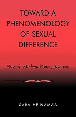 Toward a Phenomenology of Sexual Difference: Husserl, Merleau-Ponty, Beauvoir - Heinmaa, Sara