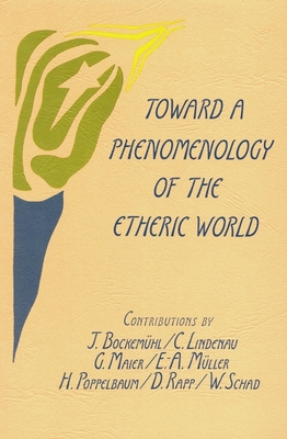 Toward a Phenomenology of the Etheric World: Investigations Into the Life of Nature and Man - Bockemhl, Jochen (Editor), and Maier, Georg, and Poppelbaum, Hermann