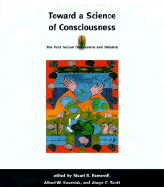 Toward a Science of Consciousness: The First Tucson Discussions and Debates - Hameroff, Stuart R (Editor), and Scott, Alwyn C (Editor), and Kaszniak, Alfred W (Editor)