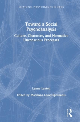 Toward a Social Psychoanalysis: Culture, Character, and Normative Unconscious Processes - Layton, Lynne, and Leavy-Sperounis, Marianna (Editor)