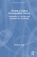 Toward a Unified Psychoanalytic Theory: Foundation in a Revised and Expanded Ego Psychology