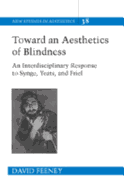 Toward an Aesthetics of Blindness: An Interdisciplinary Response to Synge, Yeats, and Friel - Ginsberg, Robert (Editor), and Feeney, David